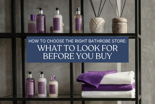 How to Choose the Right Bathrobe Store: What to Look for Before You Buy