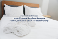 Wholesale Bathrobes How to Evaluate Suppliers, Compare Fabrics, and Order Smart for Your Property